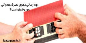 چه زمانی دعوی تصرف عدوانی موردقبول است؟