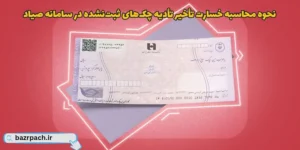 نحوه محاسبه خسارت تأخیر تأدیه چک‌های ثبت‌نشده در سامانه صیاد