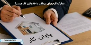  مدارک لازم برای دریافت و اخذ پایان کار چیست؟ 