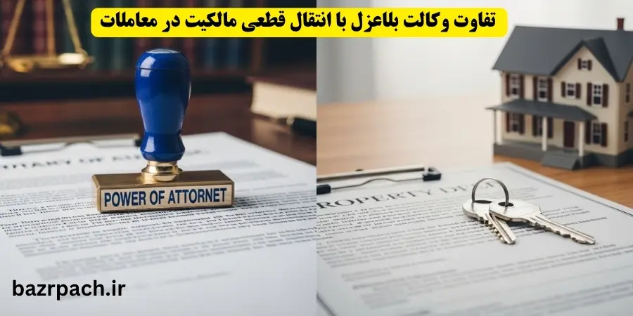 تفاوت وکالت بلاعزل با انتقال قطعی مالکیت در معاملات