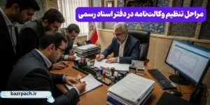 مراحل تنظیم و ثبت وکالت‌نامه